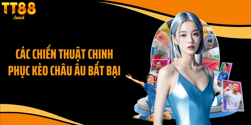 Các chiến thuật chinh phục kèo châu Âu bất bại