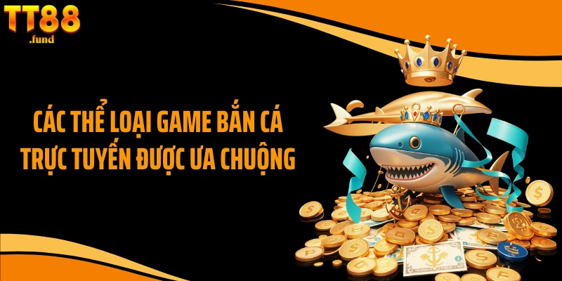 Các thể loại game bắn cá trực tuyến được ưa chuộng