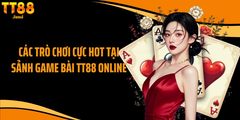 Các trò chơi cực hot tại sảnh game bài TT88 online