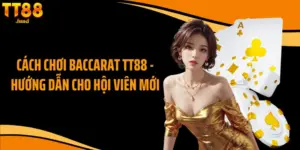 Cách Chơi Baccarat Tt88 - Hướng Dẫn Cho Hội Viên Mới