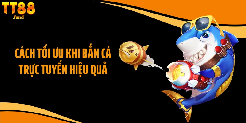 Cách tối ưu khi bắn cá trực tuyến hiệu quả