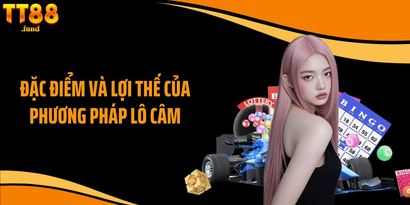 Đặc điểm và lợi thế của phương pháp lô câm