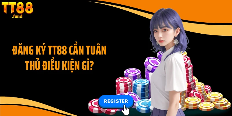 Đăng ký TT88 cần tuân thủ điều kiện gì?