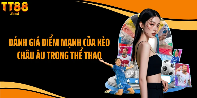 Đánh giá điểm mạnh của kèo châu Âu trong thể thao