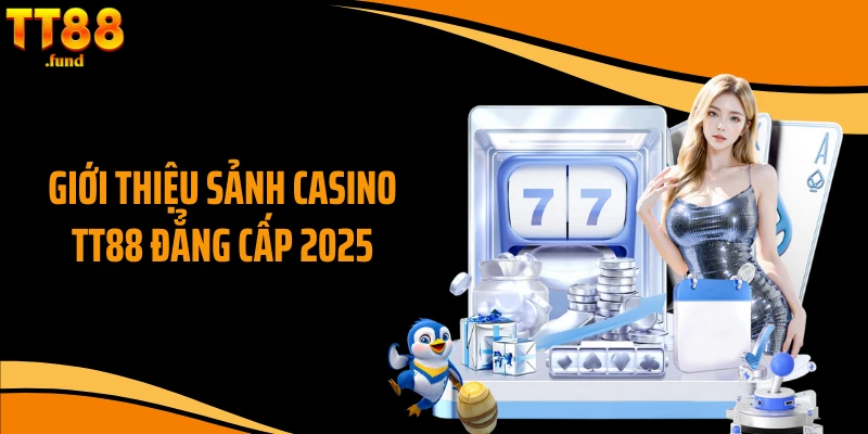 Giới thiệu sảnh casino TT88 đẳng cấp 2025