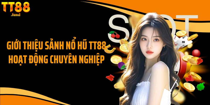 Giới thiệu sảnh nổ hũ TT88 hoạt động chuyên nghiệp
