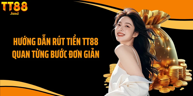 Hướng dẫn rút tiền TT88 quan từng bước đơn giản