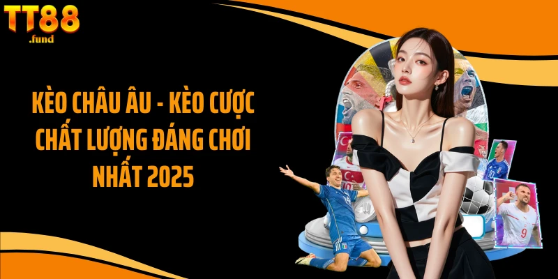 Kèo Châu Âu - Kèo Cược Chất Lượng Đáng Chơi Nhất 2025