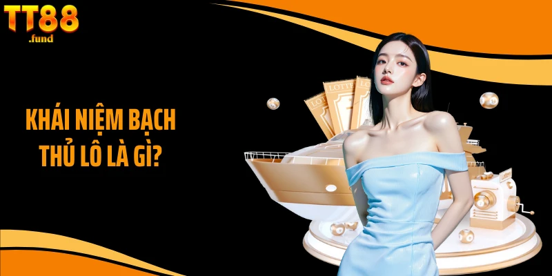 Khái niệm bạch thủ lô là gì?