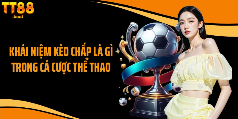 Khái niệm kèo chấp là gì trong cá cược thể thao