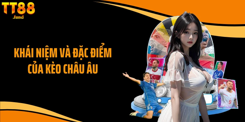 Khái niệm và đặc điểm của kèo châu Âu