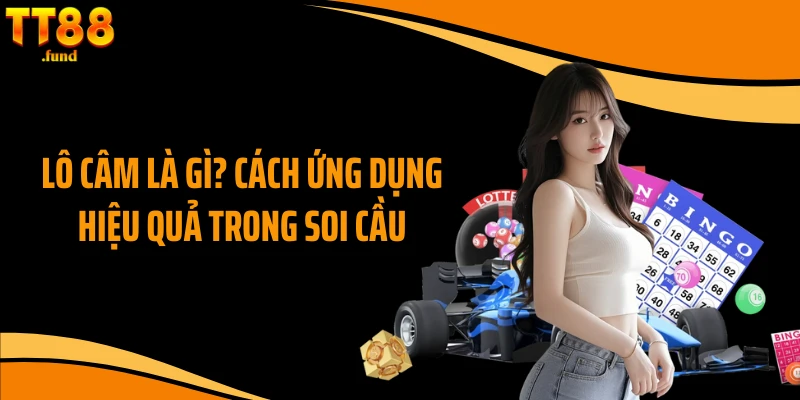 Lô Câm Là Gì? Cách Ứng Dụng Hiệu Quả Trong Soi Cầu