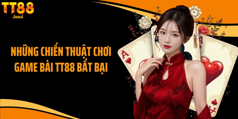 Những chiến thuật chơi game bài TT88 bất bại