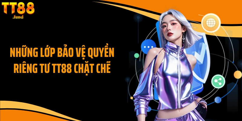 Những lớp bảo vệ quyền riêng tư TT88 chặt chẽ