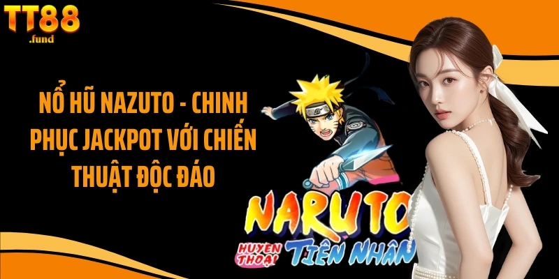 Nổ Hũ Nazuto - Chinh Phục Jackpot với Chiến Thuật Độc Đáo