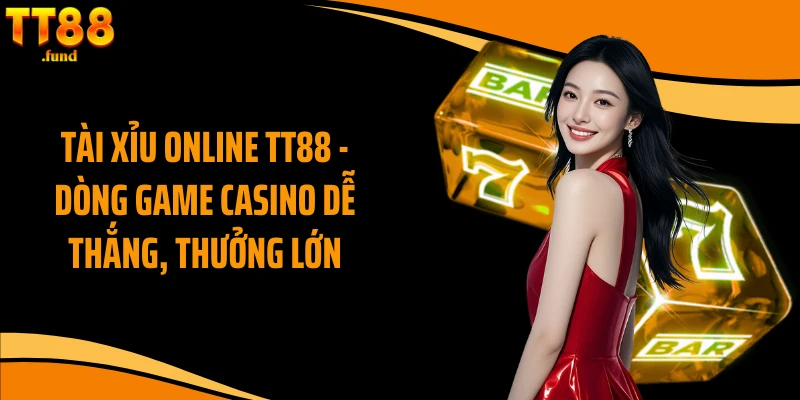 Tài Xỉu Online TT88 - Dòng Game Casino Dễ Thắng, Thưởng Lớn