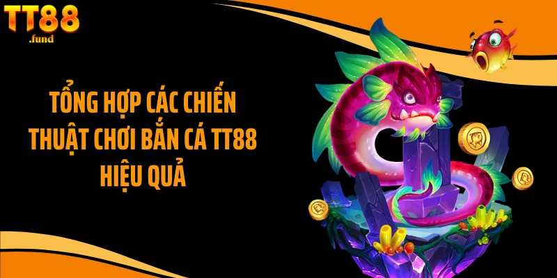 Tổng hợp các chiến thuật chơi bắn cá TT88 hiệu quả