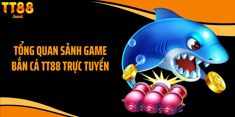 Tổng quan sảnh game bắn cá TT88 trực tuyến